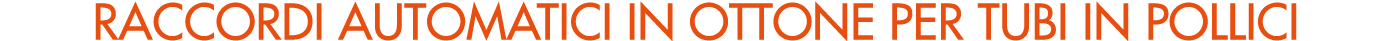 RACCORDI AUTOMATICI IN OTTONE per tubi in pollici