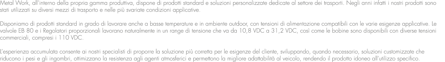 Metal Work, all’interno della propria gamma produttiva, dispone di prodotti standard e soluzioni personalizzate dedic...