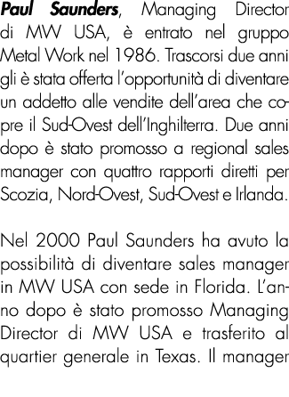 Paul Saunders, Managing Director di MW USA,  entrato nel gruppo Metal Work nel 1986. Trascorsi due anni gli   stata ...